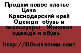 Продам новое платье › Цена ­ 1 000 - Краснодарский край Одежда, обувь и аксессуары » Женская одежда и обувь   